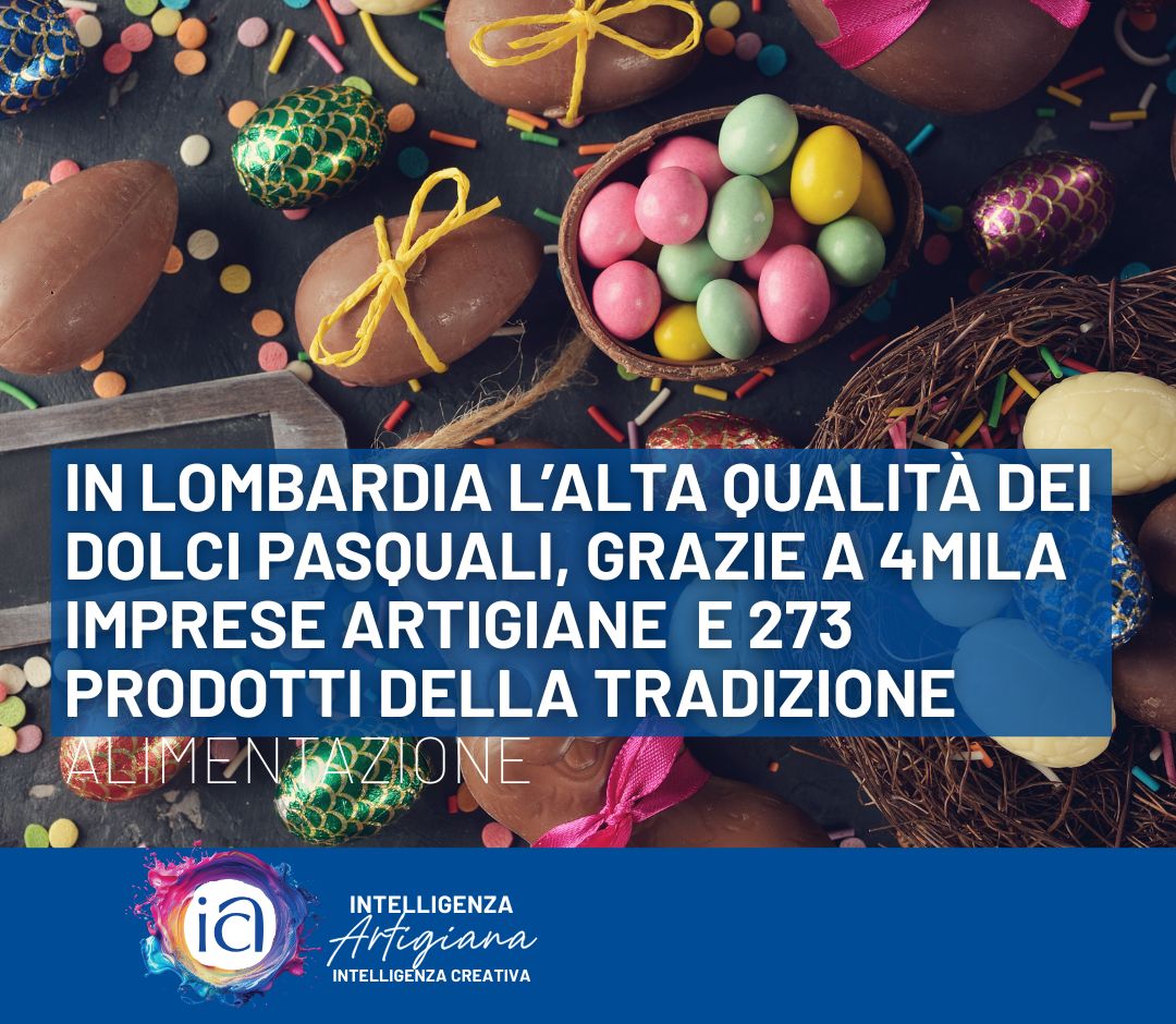 In Lombardia l’alta qualità dei dolci pasquali, grazie a 4mila imprese artigiane  e 273 prodotti della tradizione