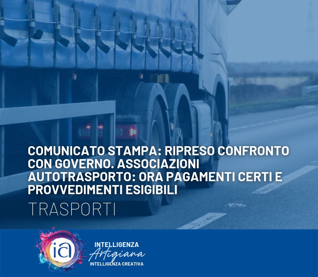Comunicato stampa: ripreso confronto con Governo. associazioni autotrasporto: ora pagamenti certi e provvedimenti esigibili