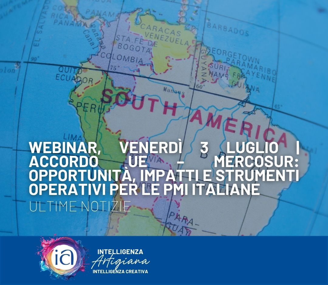 Webinar | Accordo UE – Mercosur:  Opportunità, impatti e strumenti operativi per le PMI italiane